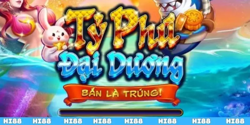 Bắn Cá Tỷ Phú Đại Dương | Ưu Điểm Khi Chơi Game Tại Hi88